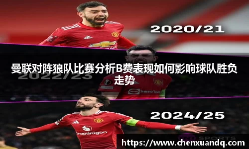 曼联对阵狼队比赛分析B费表现如何影响球队胜负走势