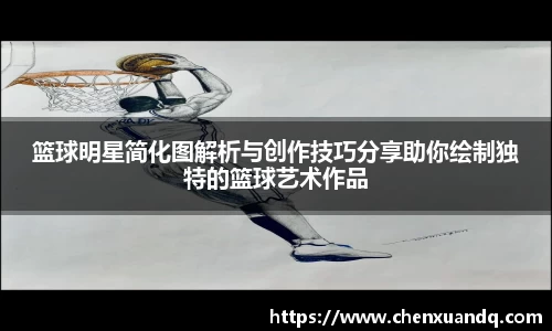 篮球明星简化图解析与创作技巧分享助你绘制独特的篮球艺术作品